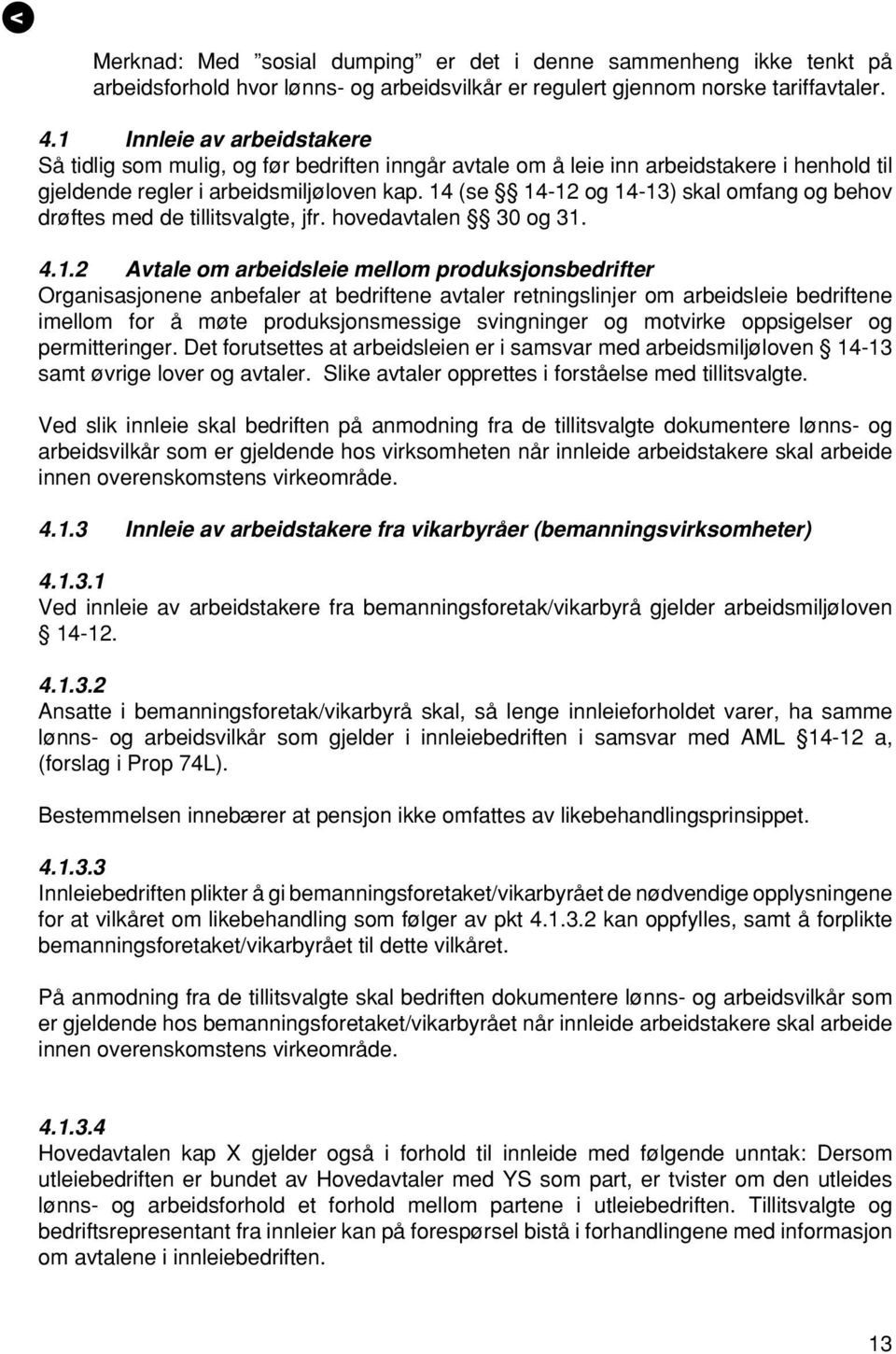 14 (se 14-12 og 14-13) skal omfang og behov drøftes med de tillitsvalgte, jfr. hovedavtalen 30 og 31. 4.1.2 Avtale om arbeidsleie mellom produksjonsbedrifter Organisasjonene anbefaler at bedriftene