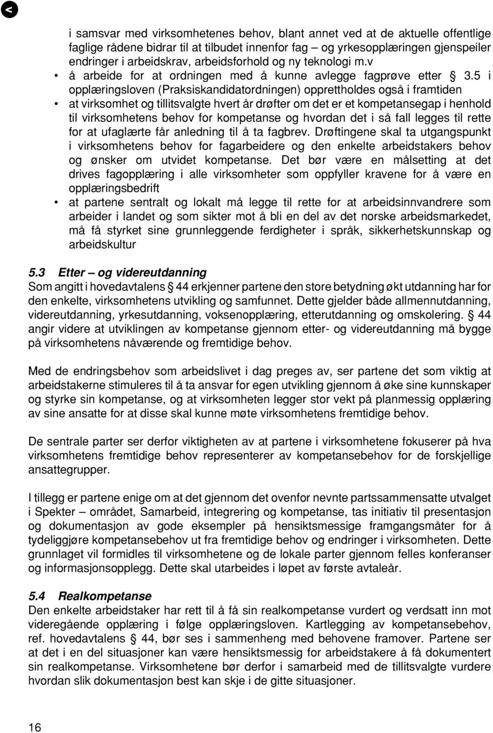 5 i opplæringsloven (Praksiskandidatordningen) opprettholdes også i framtiden at virksomhet og tillitsvalgte hvert år drøfter om det er et kompetansegap i henhold til virksomhetens behov for