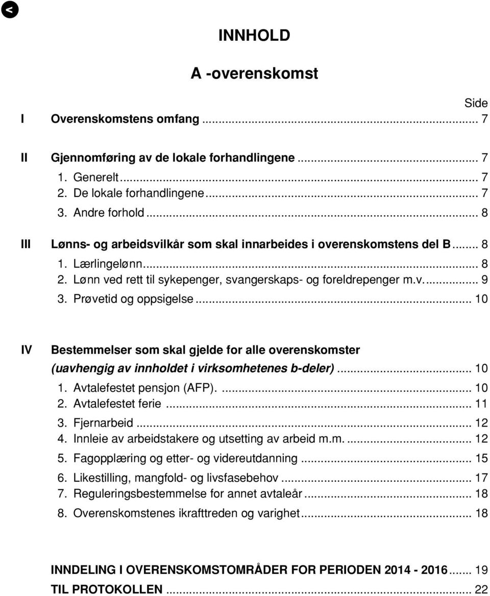 Prøvetid og oppsigelse... 10 IV Bestemmelser som skal gjelde for alle overenskomster (uavhengig av innholdet i virksomhetenes b-deler)... 10 1. Avtalefestet pensjon (AFP).... 10 2. Avtalefestet ferie.