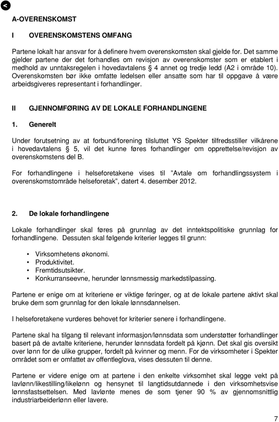 Overenskomsten bør ikke omfatte ledelsen eller ansatte som har til oppgave å være arbeidsgiveres representant i forhandlinger. II GJENNOMFØRING AV DE LOKALE FORHANDLINGENE 1.