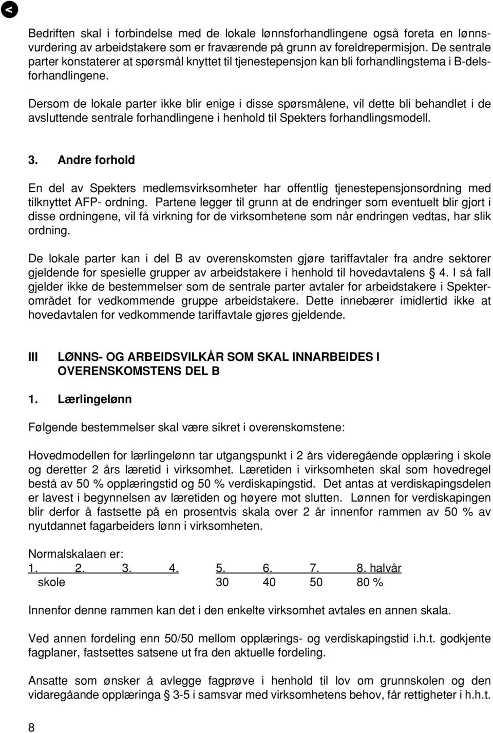 Dersom de lokale parter ikke blir enige i disse spørsmålene, vil dette bli behandlet i de avsluttende sentrale forhandlingene i henhold til Spekters forhandlingsmodell. 3.