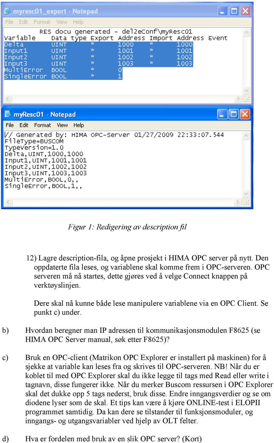 b) Hvordan beregner man IP adressen til kommunikasjonsmodulen F8625 (se HIMA OPC Server manual, søk etter F8625)?