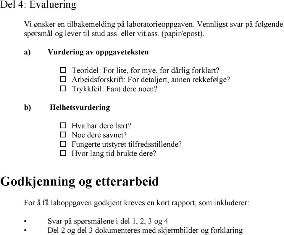 b) Helhetsvurdering Hva har dere lært? Noe dere savnet? Fungerte utstyret tilfredsstillende? Hvor lang tid brukte dere?