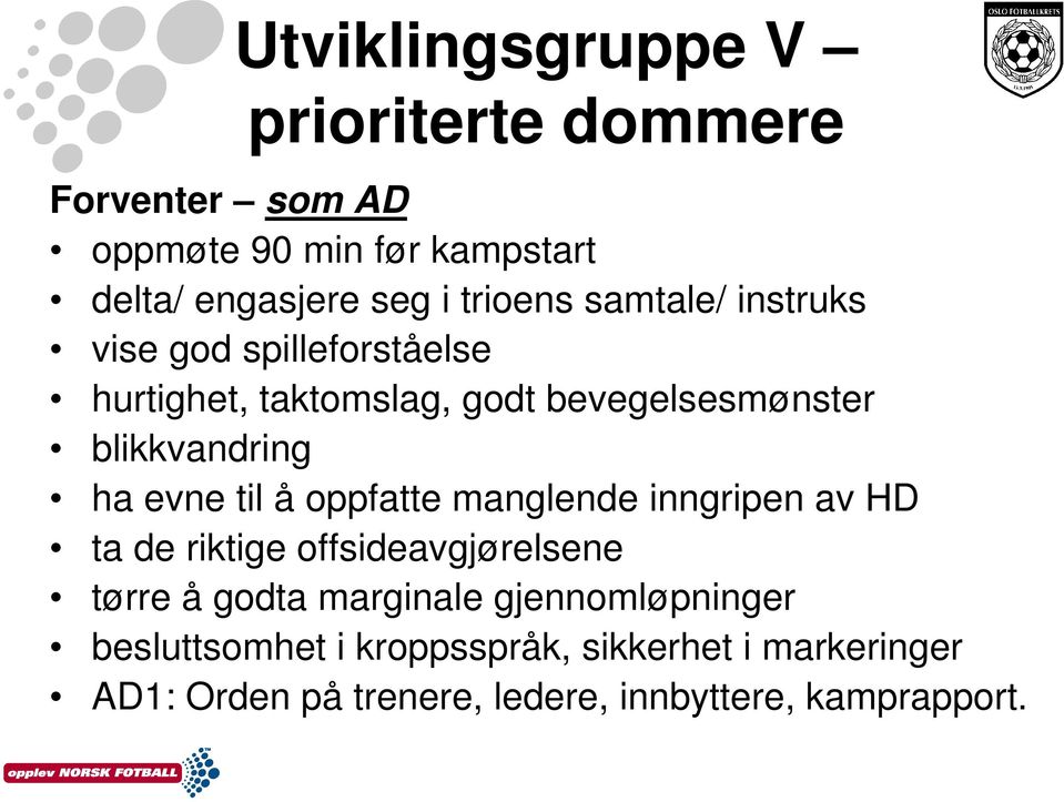 ha evne til å oppfatte manglende inngripen av HD ta de riktige offsideavgjørelsene tørre å godta marginale