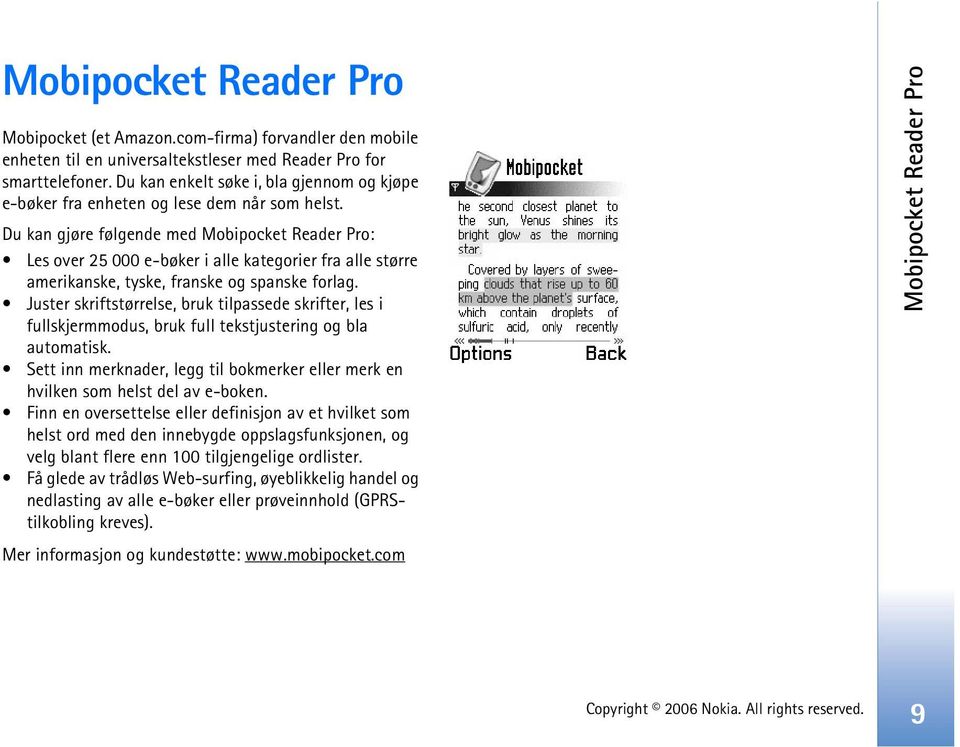 Du kan gjøre følgende med Mobipocket Reader Pro: Les over 25 000 e-bøker i alle kategorier fra alle større amerikanske, tyske, franske og spanske forlag.