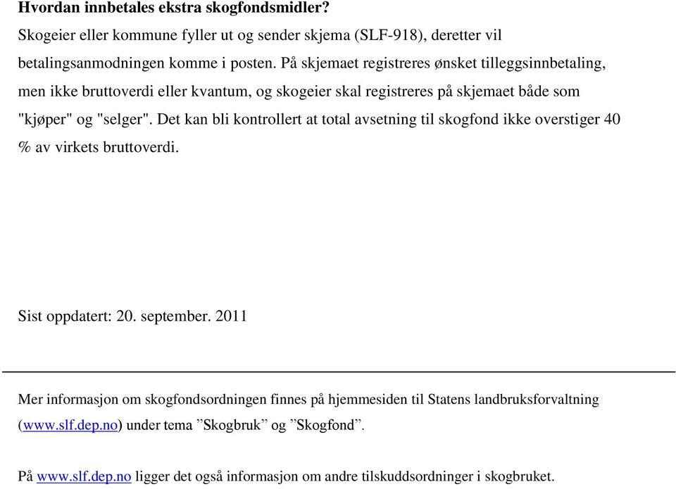 Det kan bli kontrollert at total avsetning til skogfond ikke overstiger 40 % av virkets bruttoverdi. Sist oppdatert: 20. september.