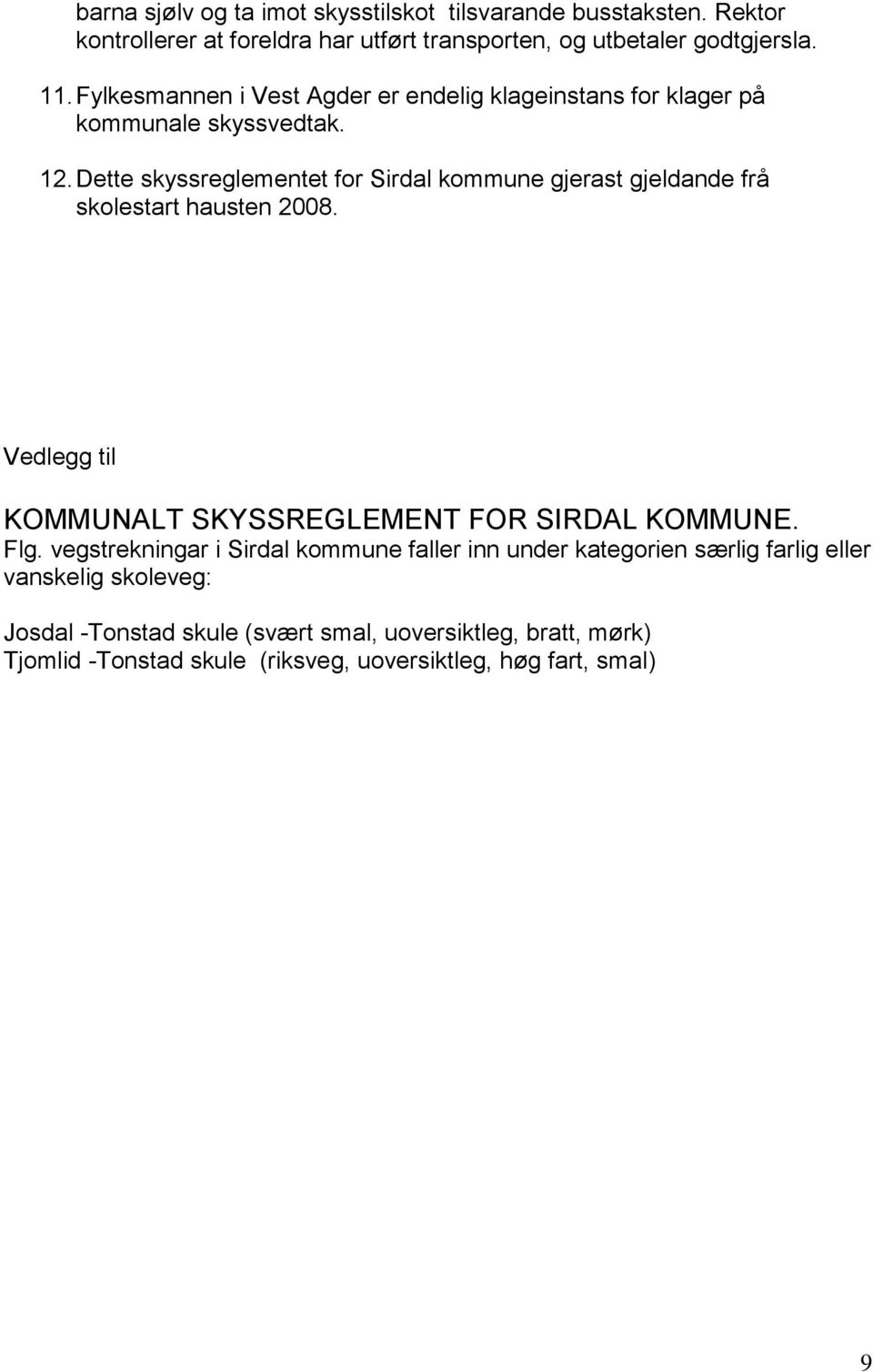 Dette skyssreglementet for Sirdal kommune gjerast gjeldande frå skolestart hausten 2008. Vedlegg til KOMMUNALT SKYSSREGLEMENT FOR SIRDAL KOMMUNE. Flg.
