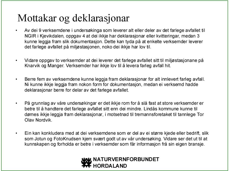 Vidare oppgav to verksemder at dei leverer det farlege avfallet sitt til miljøstasjonane på Knarvik og Manger. Verksemder har ikkje lov til å levera farleg avfall hit.