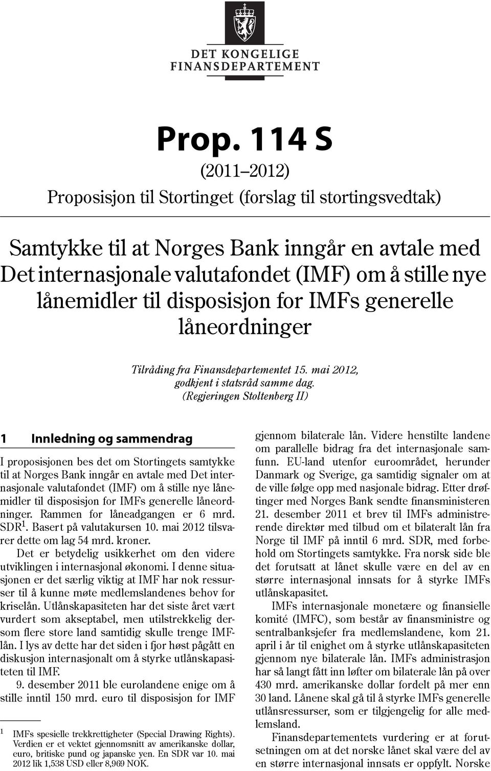 (Regjeringen Stoltenberg II) 1 Innledning og sammendrag I proposisjonen bes det om Stortingets samtykke til at Norges Bank inngår en avtale med Det internasjonale valutafondet (IMF) om å stille nye