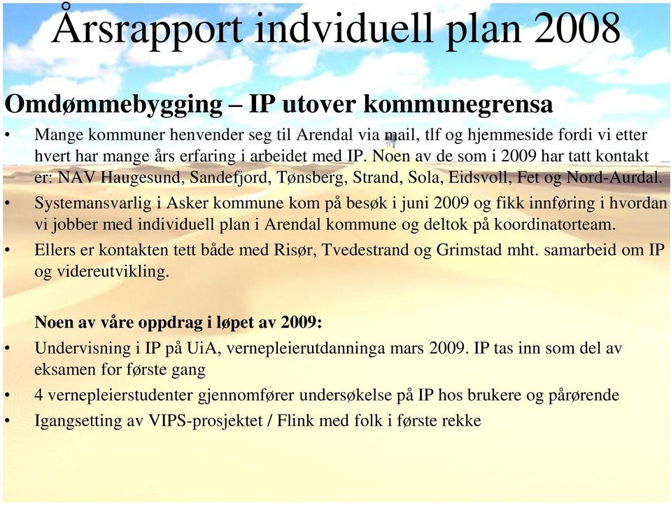 Systemansvarlig i Asker kommune kom på besøk i juni 2009 og fikk innføring i hvordan vi jobber med individuell plan i Arendal kommune og deltok på koordinatorteam.