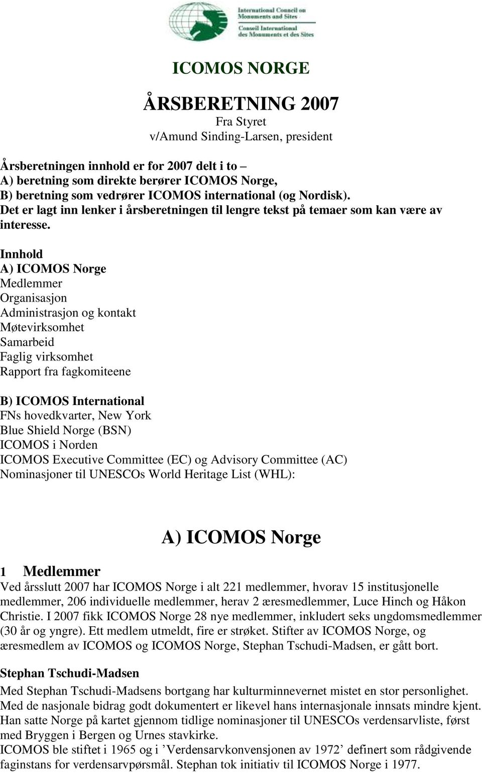 Innhold A) ICOMOS Norge Medlemmer Organisasjon Administrasjon og kontakt Møtevirksomhet Samarbeid Faglig virksomhet Rapport fra fagkomiteene B) ICOMOS International FNs hovedkvarter, New York Blue