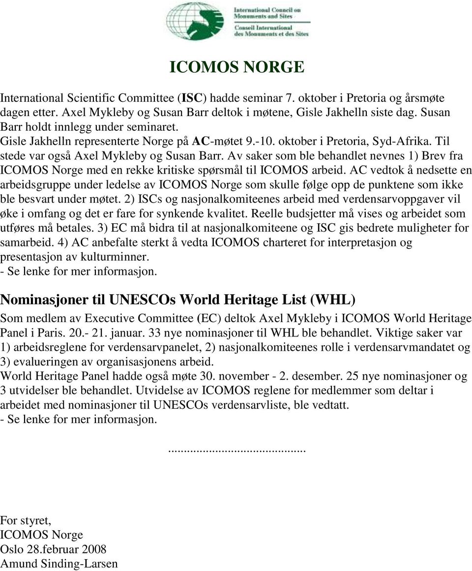 Av saker som ble behandlet nevnes 1) Brev fra ICOMOS Norge med en rekke kritiske spørsmål til ICOMOS arbeid.