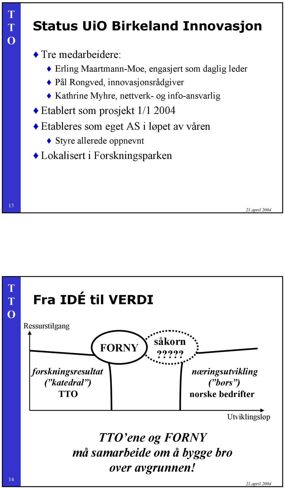 av våren Styre allerede oppnevnt Lokalisert i Forskningsparken 13 Fra IDÉ til VERDI Ressurstilgang forskningsresultat (