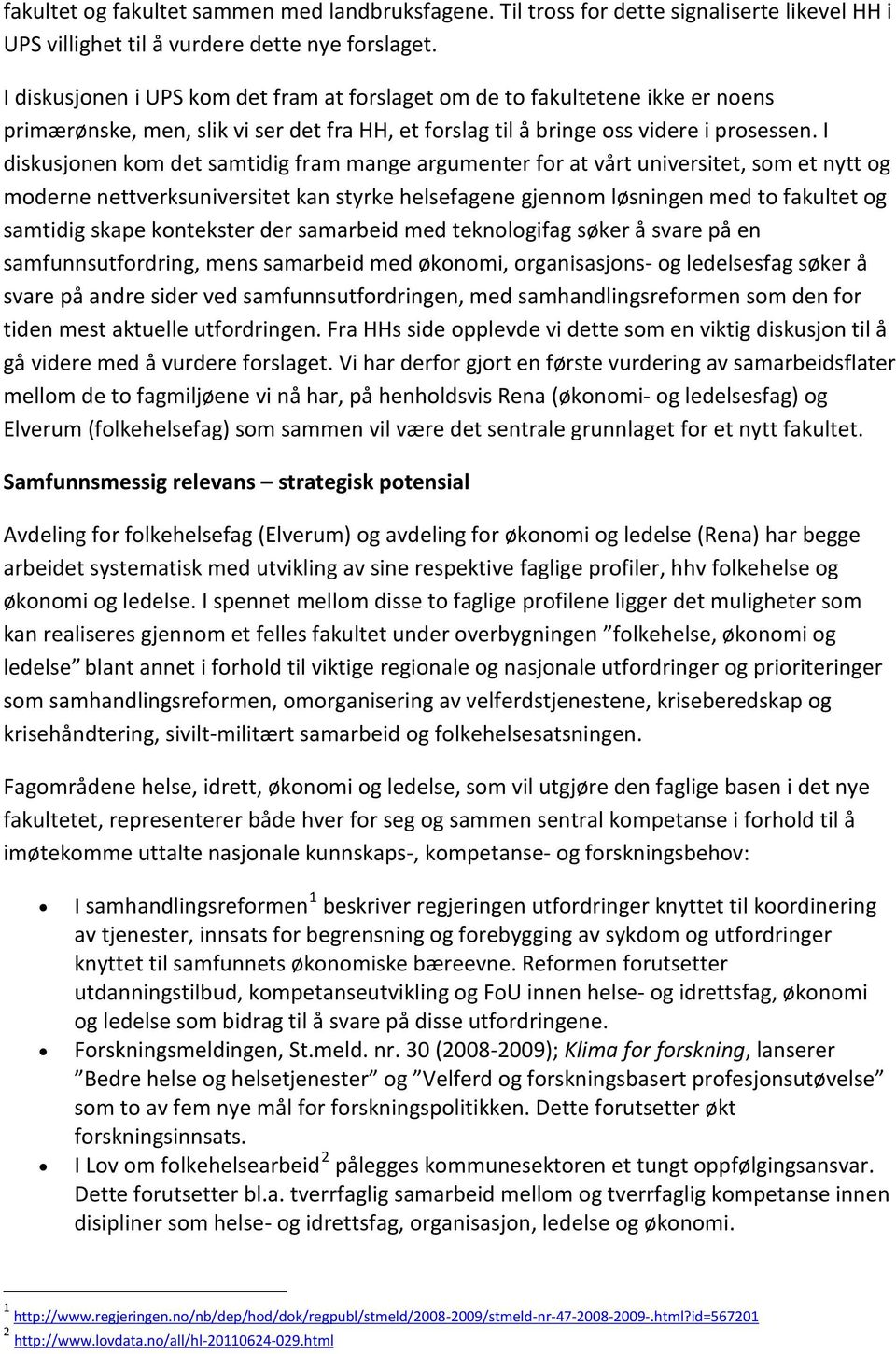 I diskusjonen kom det samtidig fram mange argumenter for at vårt universitet, som et nytt og moderne nettverksuniversitet kan styrke helsefagene gjennom løsningen med to fakultet og samtidig skape