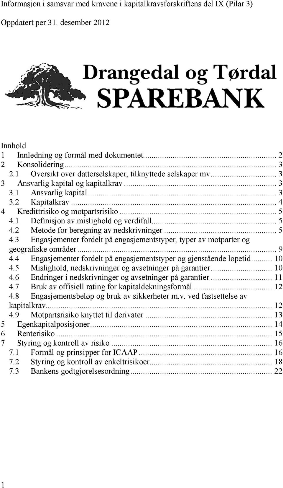 1 Definisjon av mislighold og verdifall... 5 4.2 Metode for beregning av nedskrivninger... 5 4.3 Engasjementer fordelt på engasjementstyper, typer av motparter og geografiske områder... 9 4.