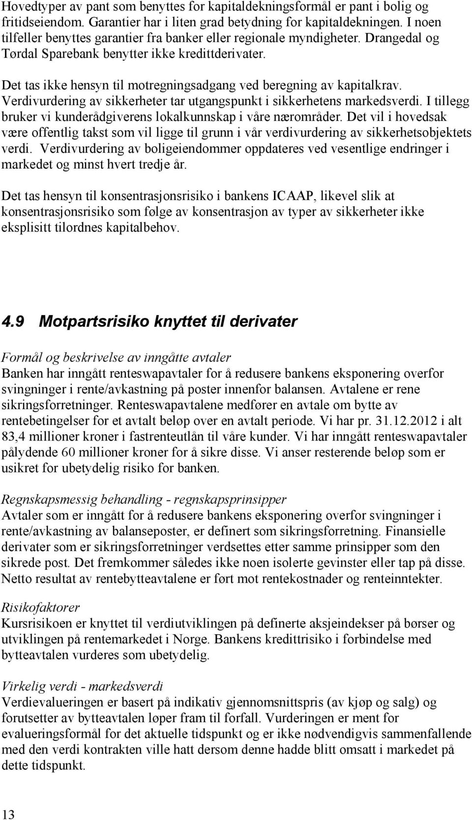 Det tas ikke hensyn til motregningsadgang ved beregning av kapitalkrav. Verdivurdering av sikkerheter tar utgangspunkt i sikkerhetens markedsverdi.