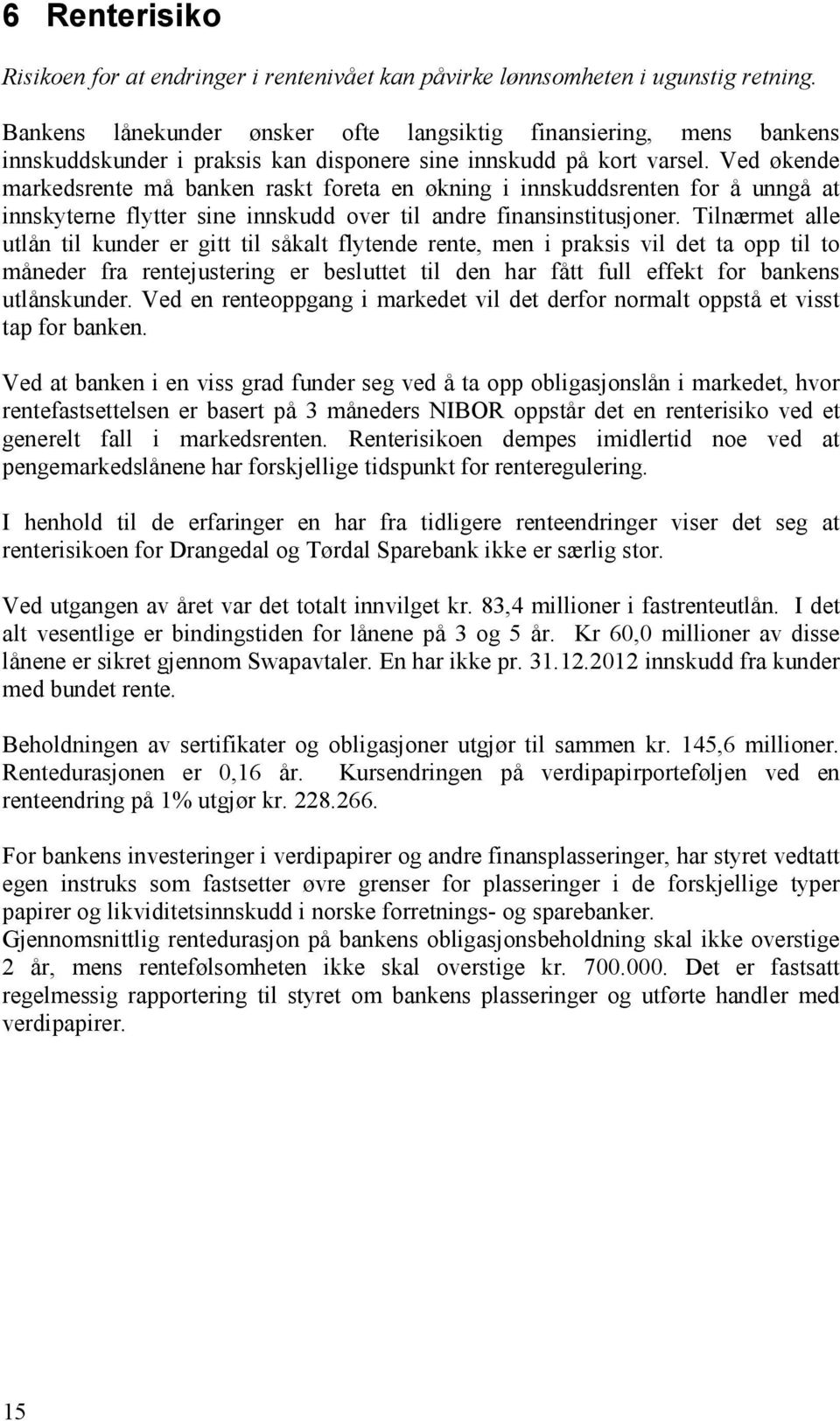 Ved økende markedsrente må banken raskt foreta en økning i innskuddsrenten for å unngå at innskyterne flytter sine innskudd over til andre finansinstitusjoner.