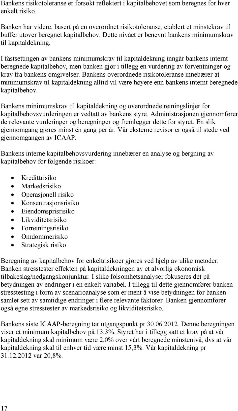 I fastsettingen av bankens minimumskrav til kapitaldekning inngår bankens internt beregnede kapitalbehov, men banken gjør i tillegg en vurdering av forventninger og krav fra bankens omgivelser.