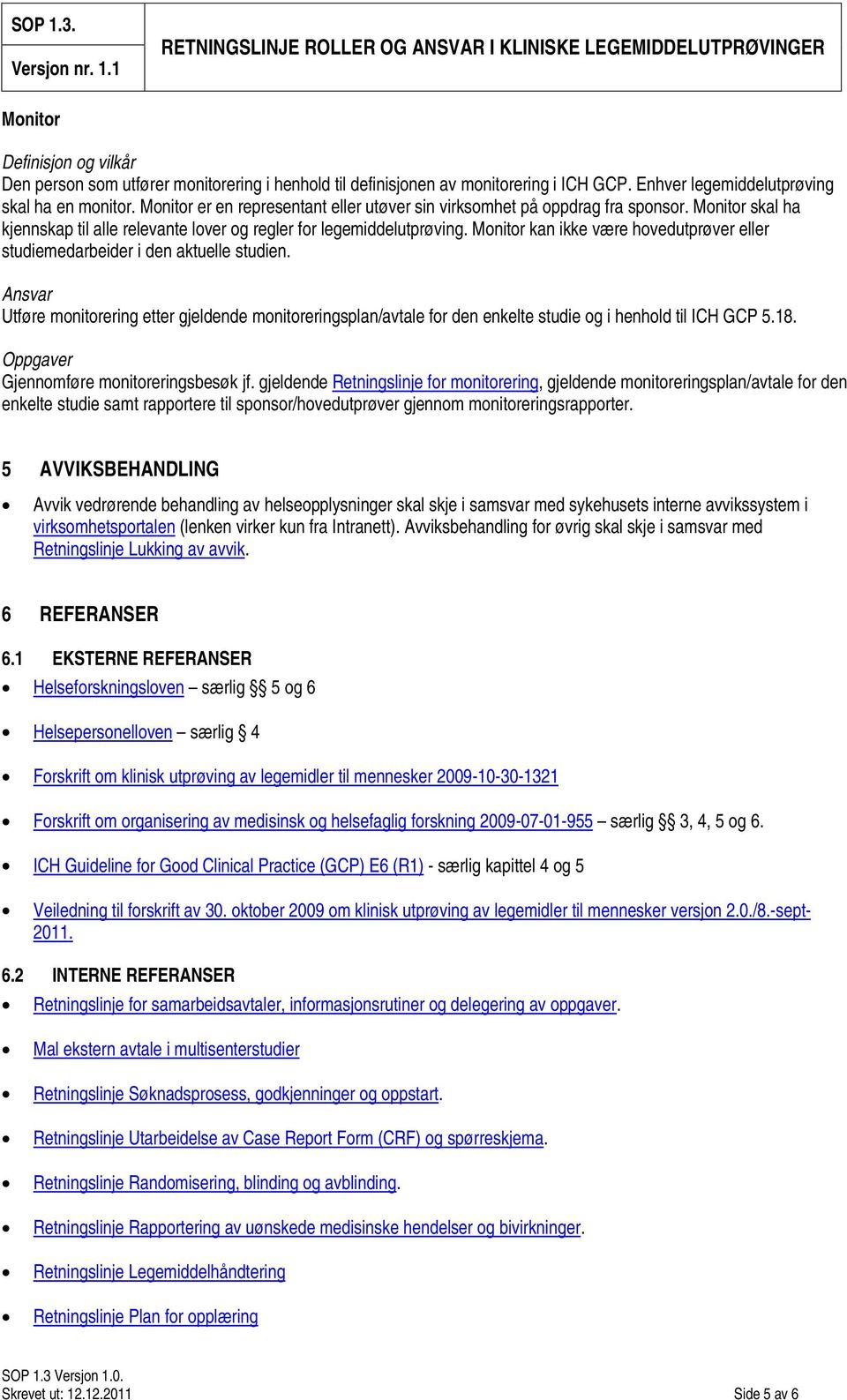 Mnitr kan ikke være hvedutprøver eller studiemedarbeider i den aktuelle studien. Utføre mnitrering etter gjeldende mnitreringsplan/avtale fr den enkelte studie g i henhld til ICH GCP 5.18.