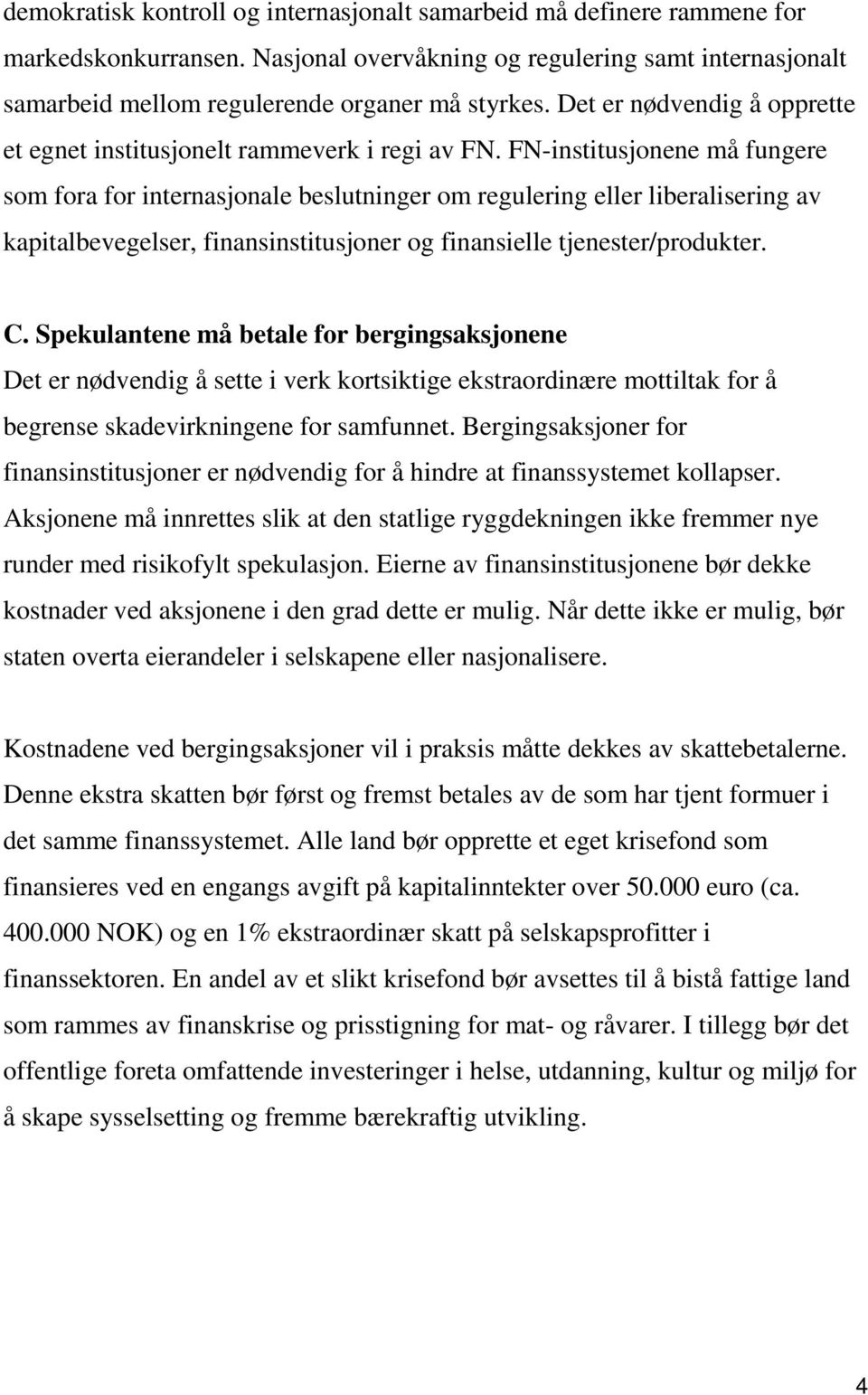 FN-institusjonene må fungere som fora for internasjonale beslutninger om regulering eller liberalisering av kapitalbevegelser, finansinstitusjoner og finansielle tjenester/produkter. C.