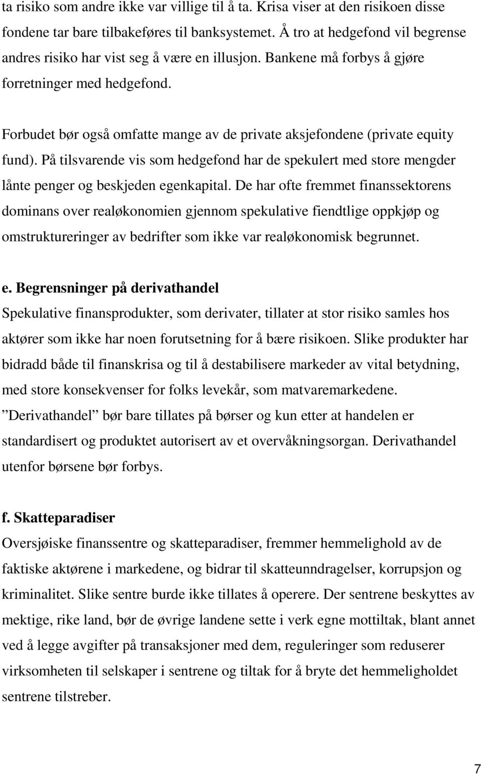 Forbudet bør også omfatte mange av de private aksjefondene (private equity fund). På tilsvarende vis som hedgefond har de spekulert med store mengder lånte penger og beskjeden egenkapital.