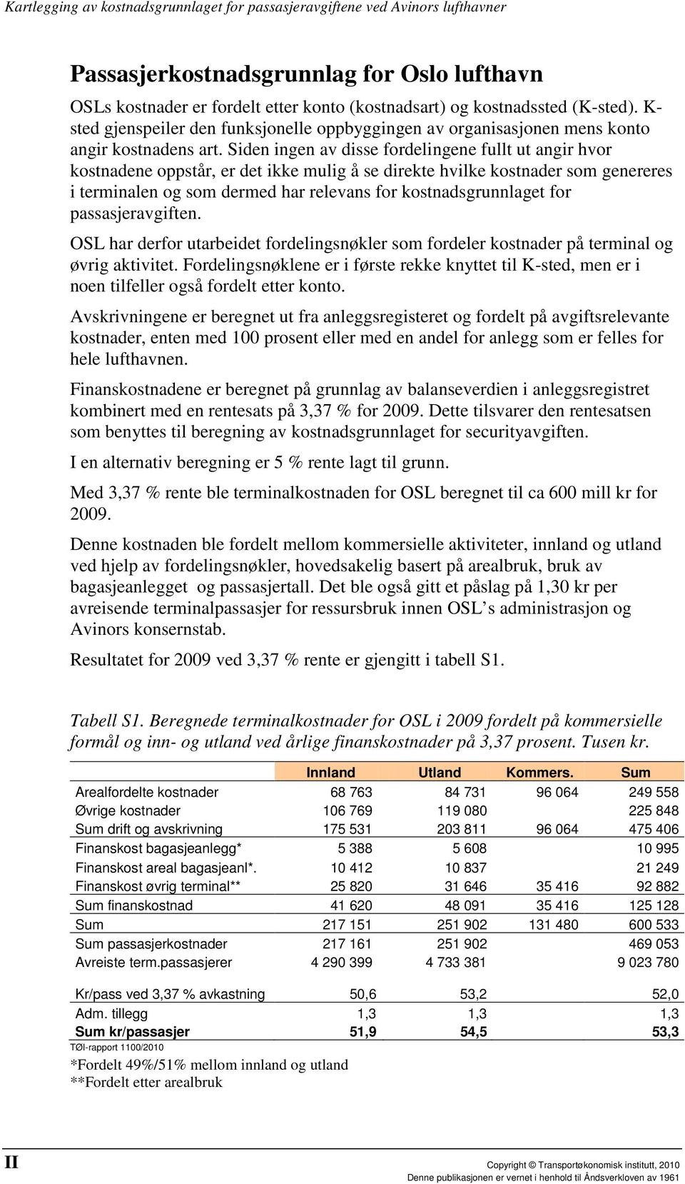 Siden ingen av disse fordelingene fullt ut angir hvor kostnadene oppstår, er det ikke mulig å se direkte hvilke kostnader som genereres i terminalen og som dermed har relevans for kostnadsgrunnlaget