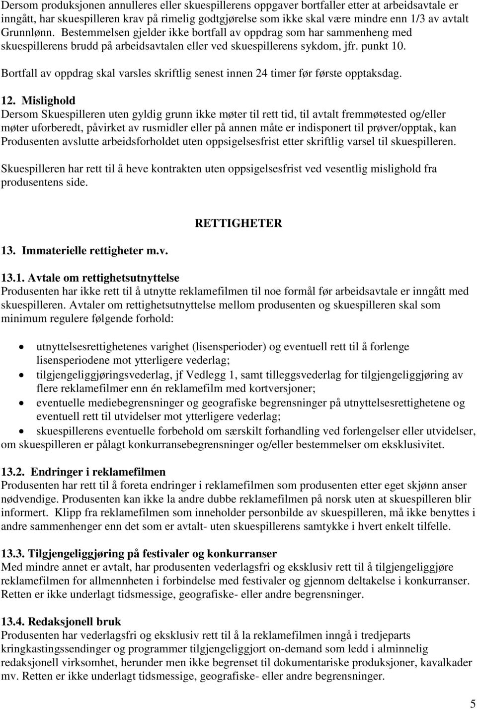 Bortfall av oppdrag skal varsles skriftlig senest innen 24 timer før første opptaksdag. 12.