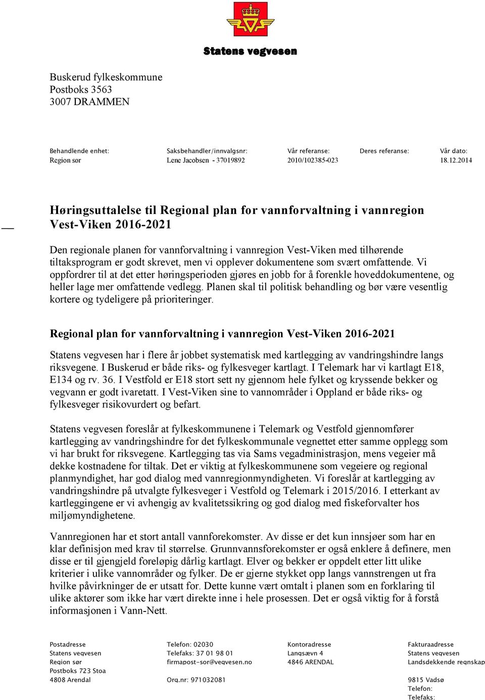 2014 Høringsuttalelse til Regional plan for vannforvaltning i vannregion Vest-Viken 2016-2021 Den regionale planen for vannforvaltning i vannregion Vest-Viken med tilhørende tiltaksprogram er godt