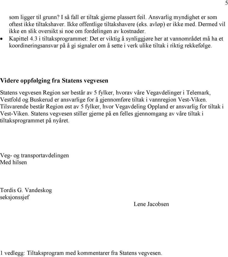 3 i tiltaksprogramm: D er viktig å synliggjøre her at vannområd må ha koordineringsansvar på å gi signaler om å ste i verk ulike tiltak i riktig rekkefølge.