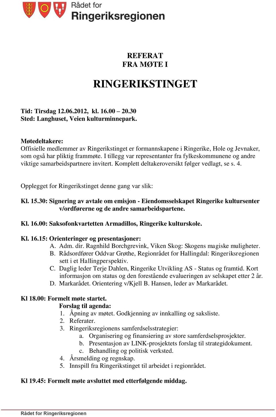 I tillegg var representanter fra fylkeskommunene og andre viktige samarbeidspartnere invitert. Komplett deltakeroversikt følger vedlagt, se s. 4. Opplegget for Ringerikstinget denne gang var slik: Kl.