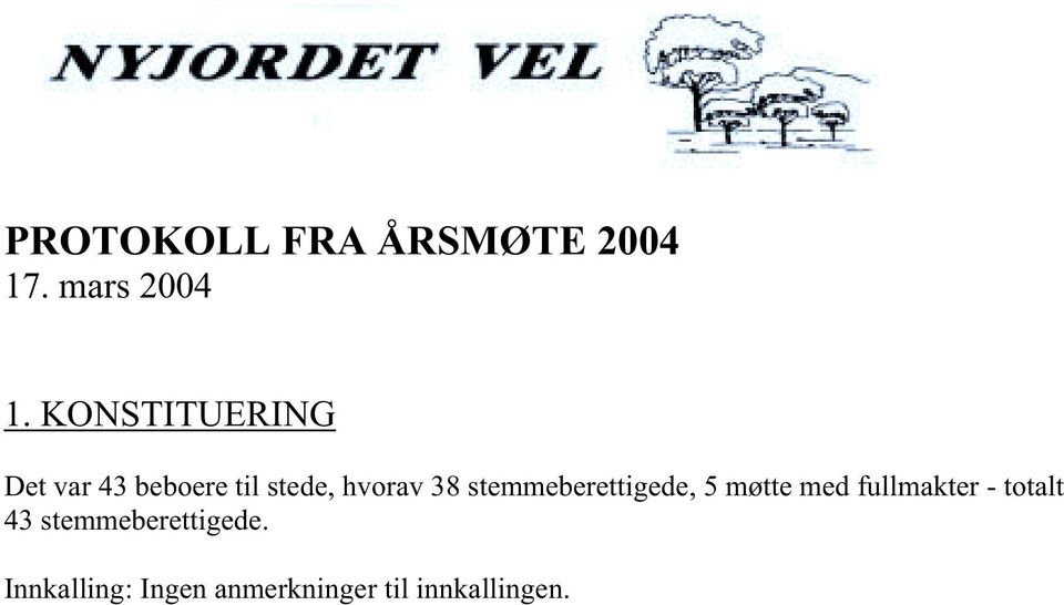 Valg av to personer til å undertegne protokollen: Jon Terje Presthus nr. 172 Hamid Mahmood nr. 44 Valg av to personer til tellekorps: Kari Smith nr. 24 Egil Bjerke nr. 58 2.