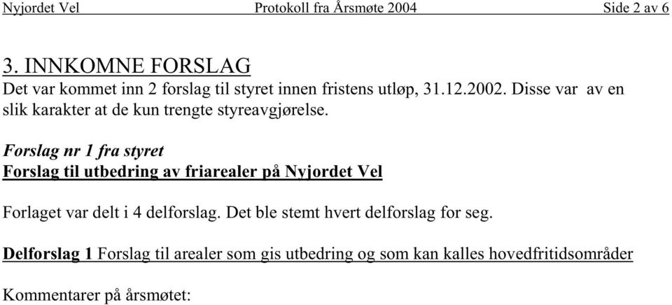 Det ble stemt hvert delforslag for seg.