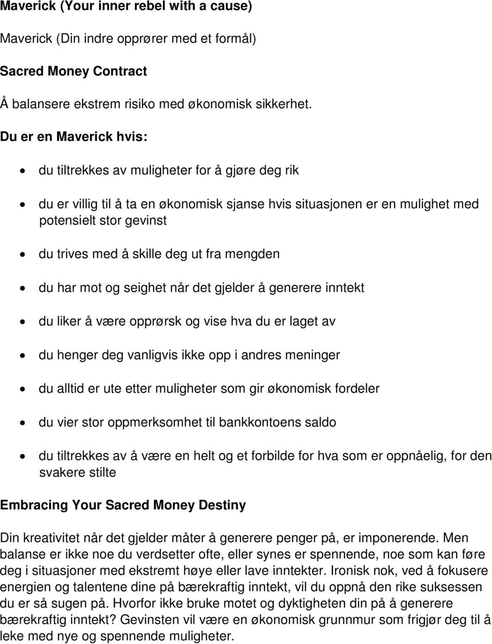 deg ut fra mengden du har mot og seighet når det gjelder å generere inntekt du liker å være opprørsk og vise hva du er laget av du henger deg vanligvis ikke opp i andres meninger du alltid er ute