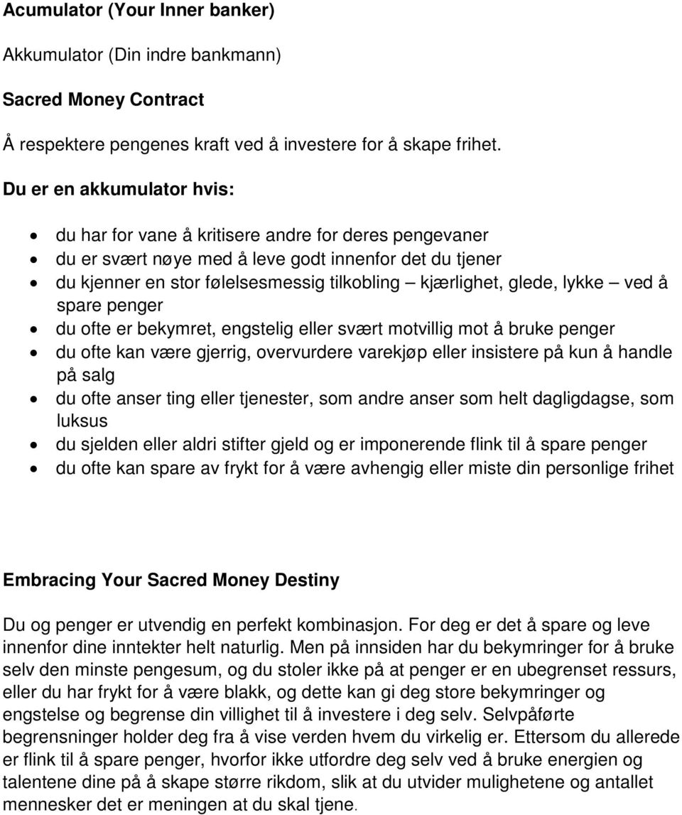 glede, lykke ved å spare penger du ofte er bekymret, engstelig eller svært motvillig mot å bruke penger du ofte kan være gjerrig, overvurdere varekjøp eller insistere på kun å handle på salg du ofte