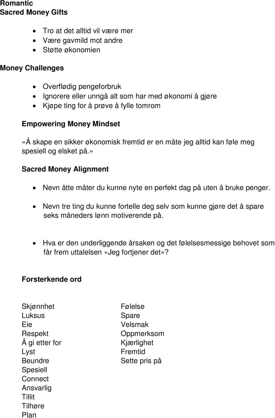 » Sacred Money Alignment Nevn åtte måter du kunne nyte en perfekt dag på uten å bruke penger. Nevn tre ting du kunne fortelle deg selv som kunne gjøre det å spare seks måneders lønn motiverende på.