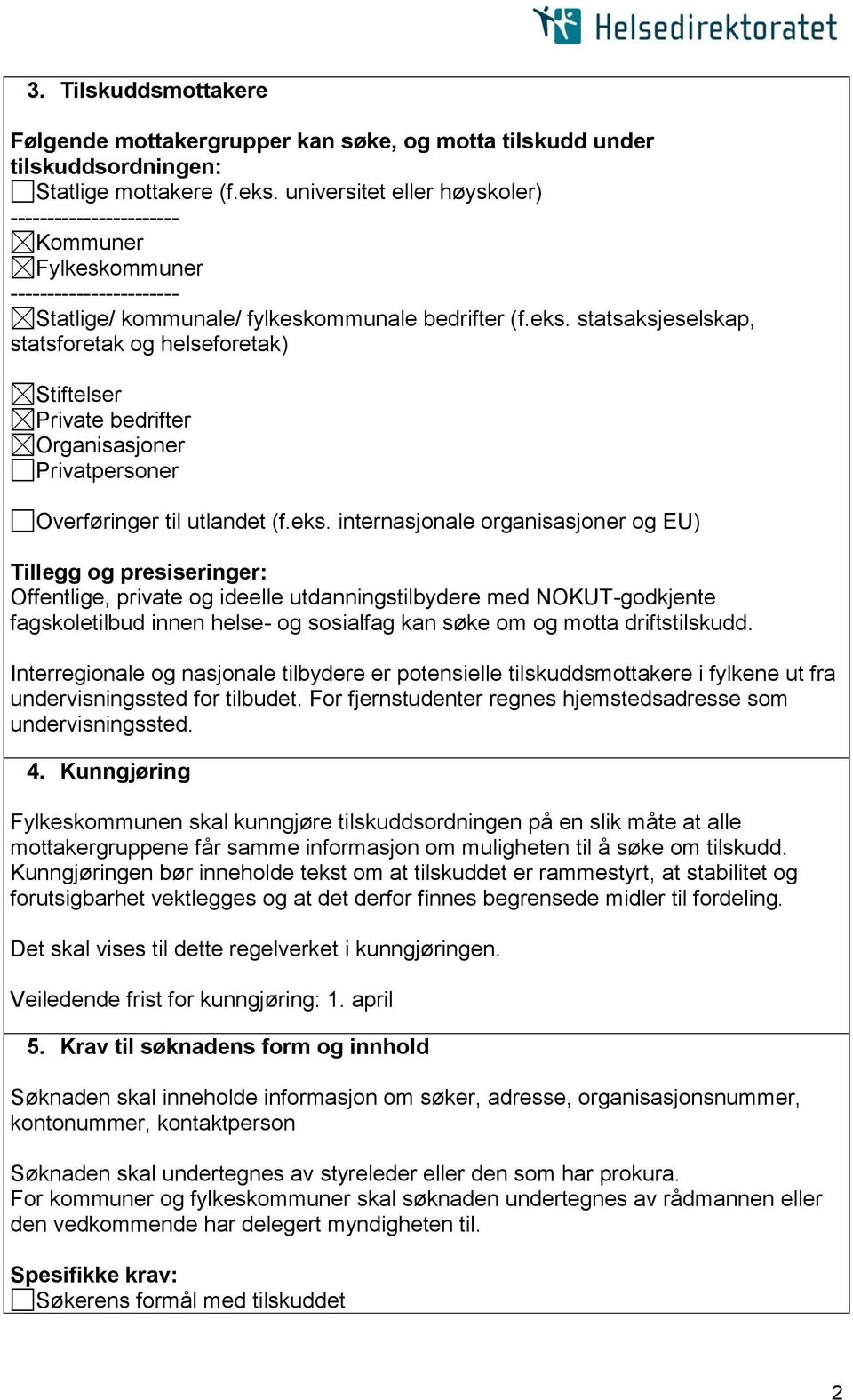 statsaksjeselskap, statsforetak og helseforetak) Stiftelser Private bedrifter Organisasjoner Privatpersoner Overføringer til utlandet (f.eks.