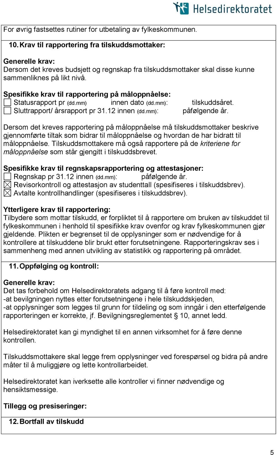 Spesifikke krav til rapportering på måloppnåelse: Statusrapport pr (dd.mm) innen dato (dd.mm): tilskuddsåret. Sluttrapport/ årsrapport pr 31.12 innen (dd.mm): påfølgende år.