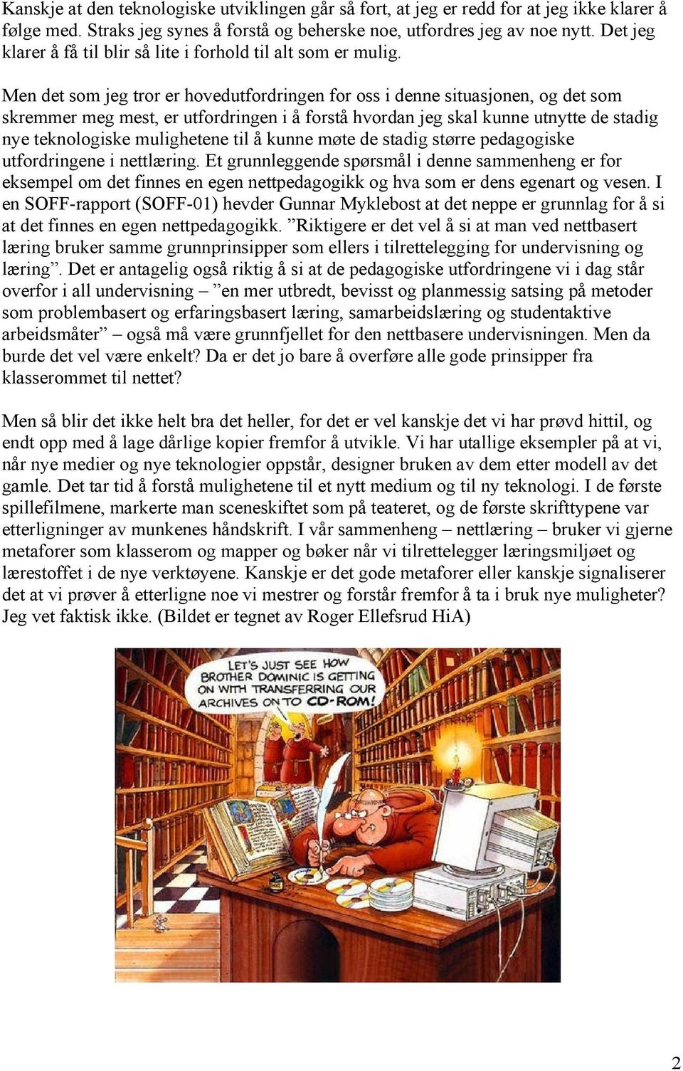 Men det som jeg tror er hovedutfordringen for oss i denne situasjonen, og det som skremmer meg mest, er utfordringen i å forstå hvordan jeg skal kunne utnytte de stadig nye teknologiske mulighetene