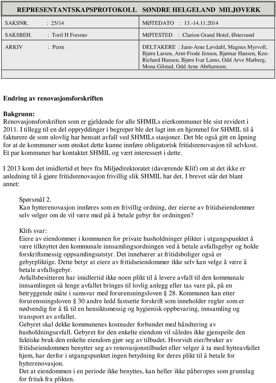 Lamo, Odd Arve Matberg, Mona Gilstad, Odd Arne Abrhamsen. Endring av renovasjonsforskriften Bakgrunn: Renovasjonsforskriften som er gjeldende for alle SHMILs eierkommuner ble sist revidert i 2011.