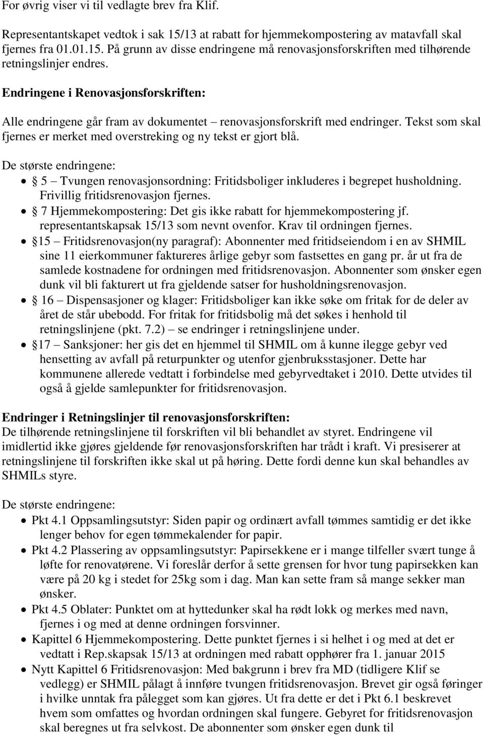 De største endringene: 5 Tvungen renovasjonsordning: Fritidsboliger inkluderes i begrepet husholdning. Frivillig fritidsrenovasjon fjernes.