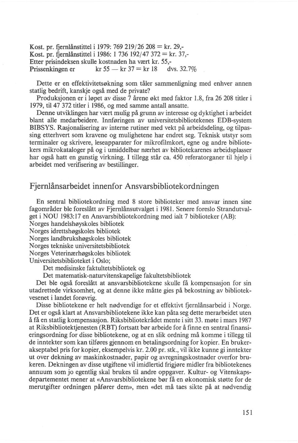 Produksjonen er i l0pet av disse 7 arene 0kt med faktor 1.8, fra 26 208 titler i 1979, til47 372 titler i 1986, og med samme antall ansatte.