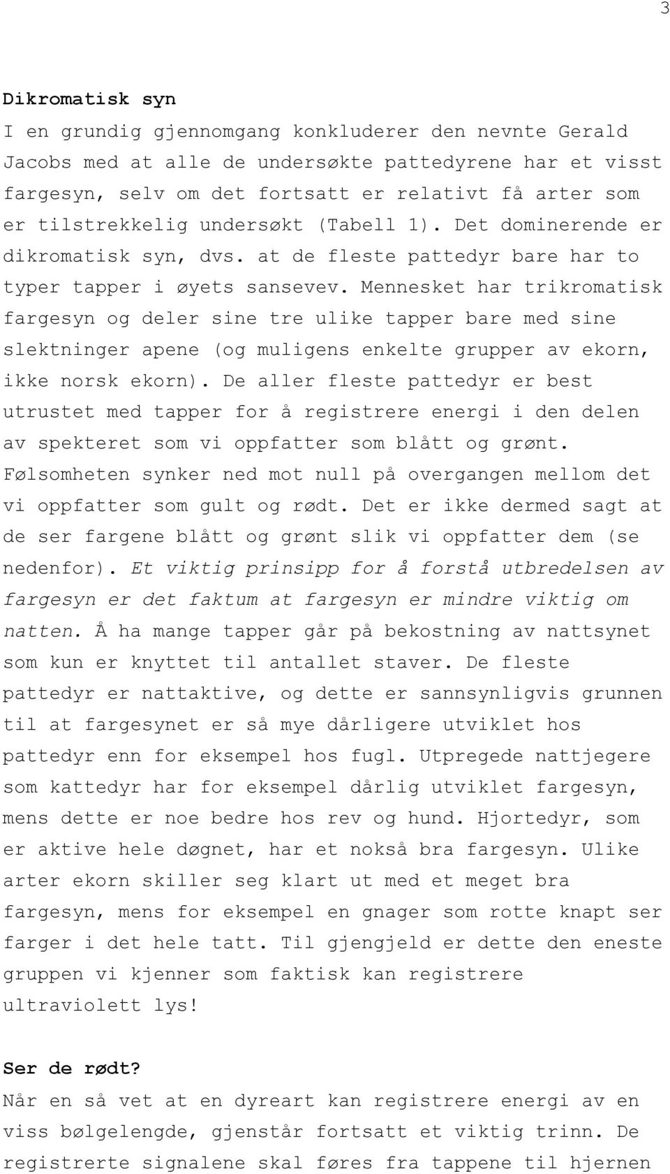 Mennesket har trikromatisk fargesyn og deler sine tre ulike tapper bare med sine slektninger apene (og muligens enkelte grupper av ekorn, ikke norsk ekorn).