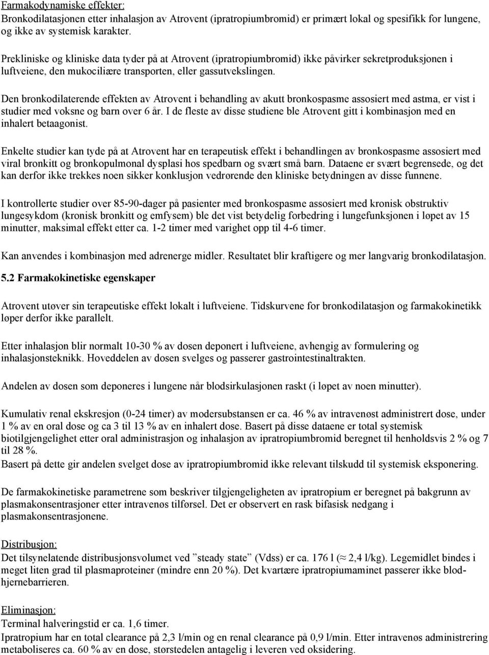 Den bronkodilaterende effekten av Atrovent i behandling av akutt bronkospasme assosiert med astma, er vist i studier med voksne og barn over 6 år.