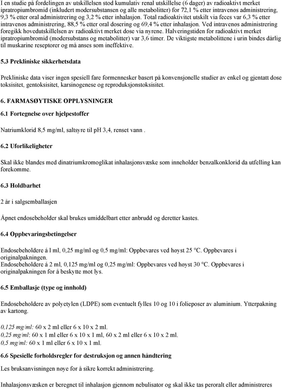 Total radioaktivitet utskilt via feces var 6,3 % etter intravenøs administrering, 88,5 % etter oral dosering og 69,4 % etter inhalasjon.