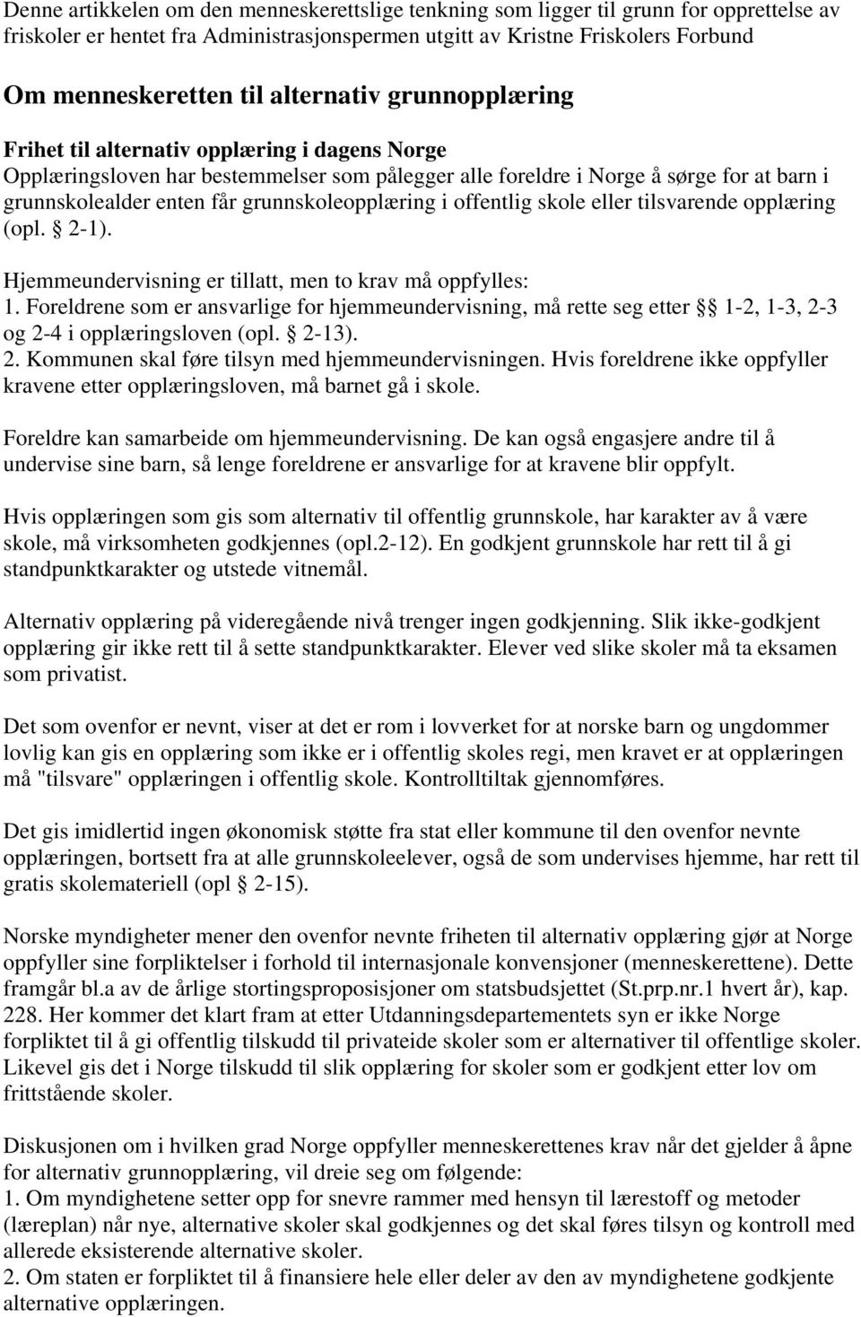 grunnskoleopplæring i offentlig skole eller tilsvarende opplæring (opl. 2-1). Hjemmeundervisning er tillatt, men to krav må oppfylles: 1.