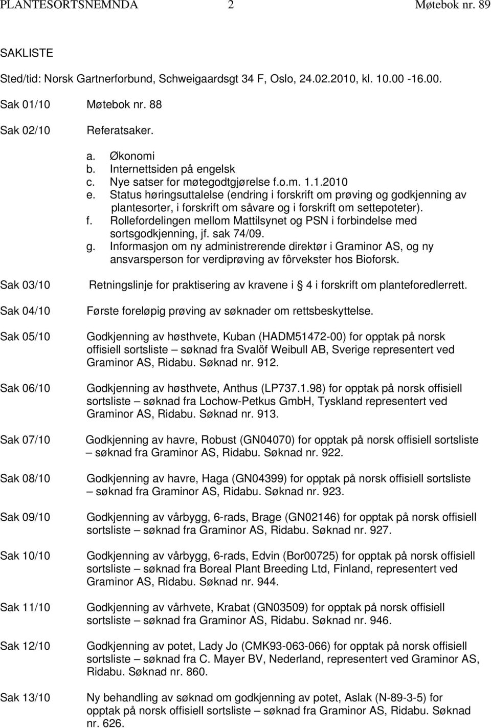 Status høringsuttalelse (endring i forskrift om prøving og godkjenning av plantesorter, i forskrift om såvare og i forskrift om settepoteter). f. Rollefordelingen mellom Mattilsynet og PSN i forbindelse med sortsgodkjenning, jf.