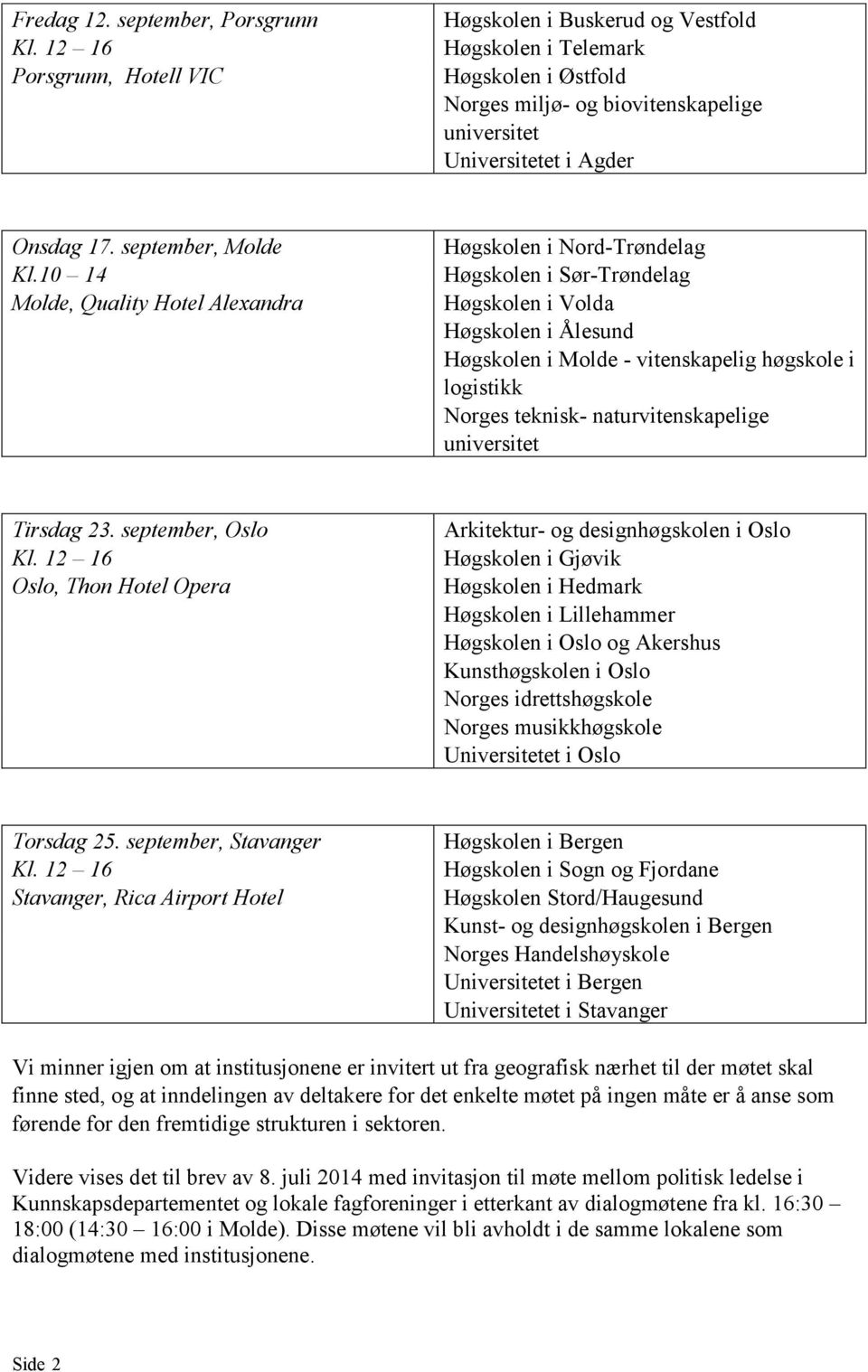 10 14 Molde, Quality Hotel Alexandra Høgskolen i ord-trøndelag Høgskolen i Sør-Trøndelag Høgskolen i Volda Høgskolen i Ålesund Høgskolen i Molde - vitenskapelig høgskole i logistikk orges teknisk-