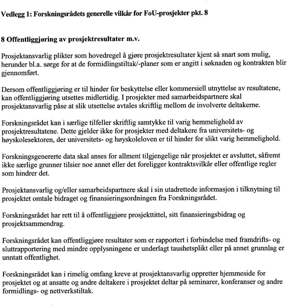 Dersom offentliggjøring er til hinder for beskyttelse eller kommersiell utnyttelse av resultatene, kan offentliggjøring utsettes midlertidig.