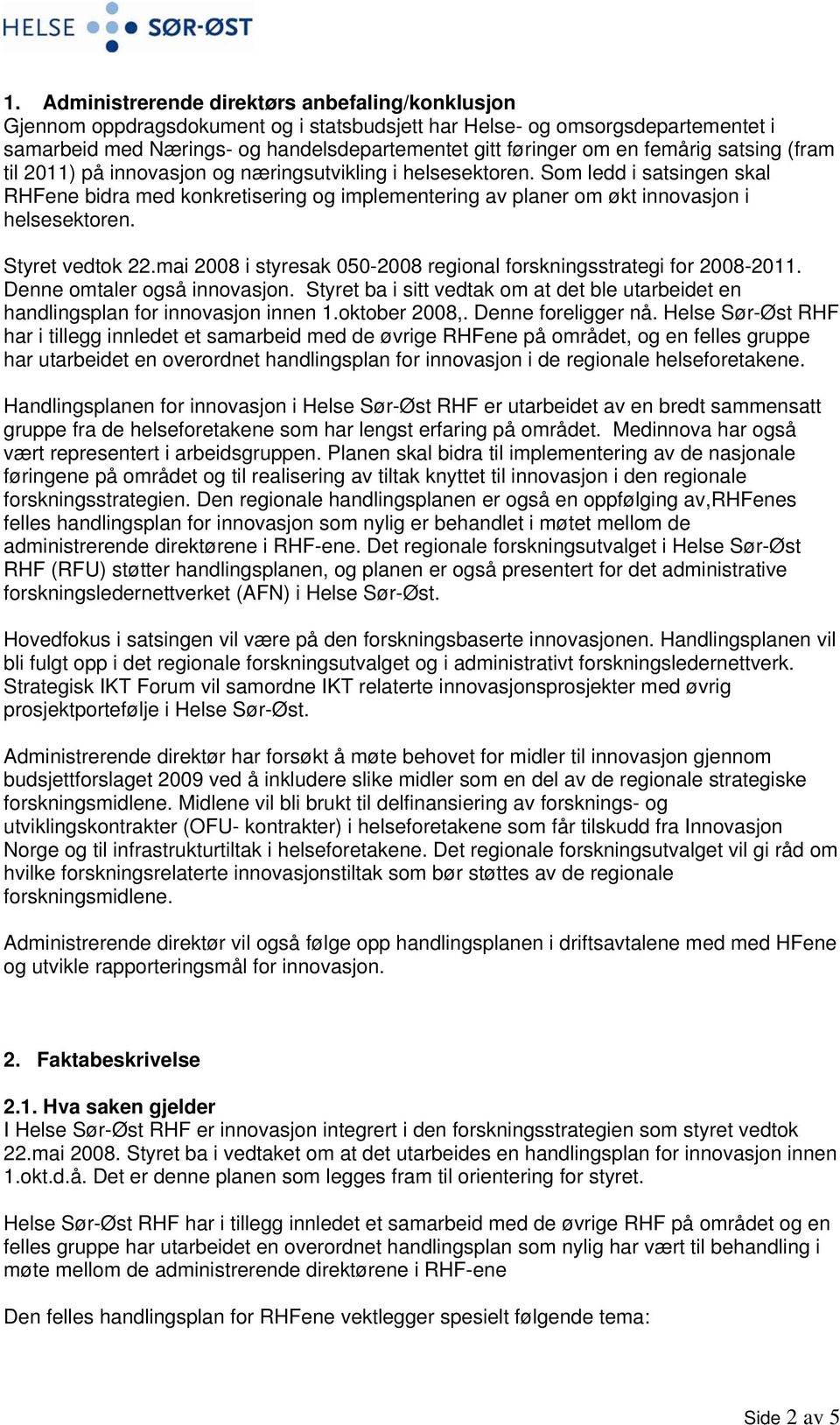 Som ledd i satsingen skal RHFene bidra med konkretisering og implementering av planer om økt innovasjon i helsesektoren. Styret vedtok 22.