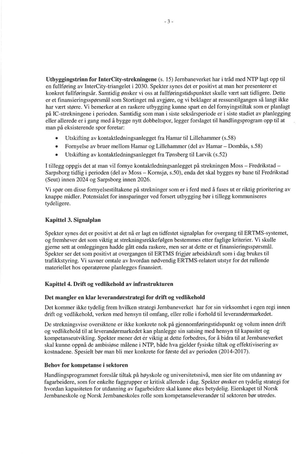 Dette er et finansieringsspørsmål sm Strtinget mä avg øre, g vi beklager at ressurstilgangen så langt ikke har vært større.